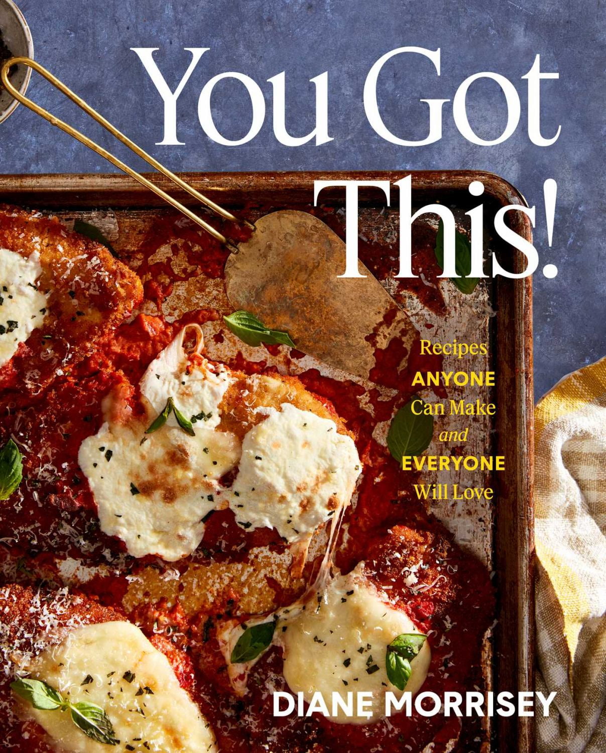 Alternative view of Diane Morrisey: You Got This!: Recipes Anyone Can Make and Everyone Will Love (a Cookbook) (Hardcover)