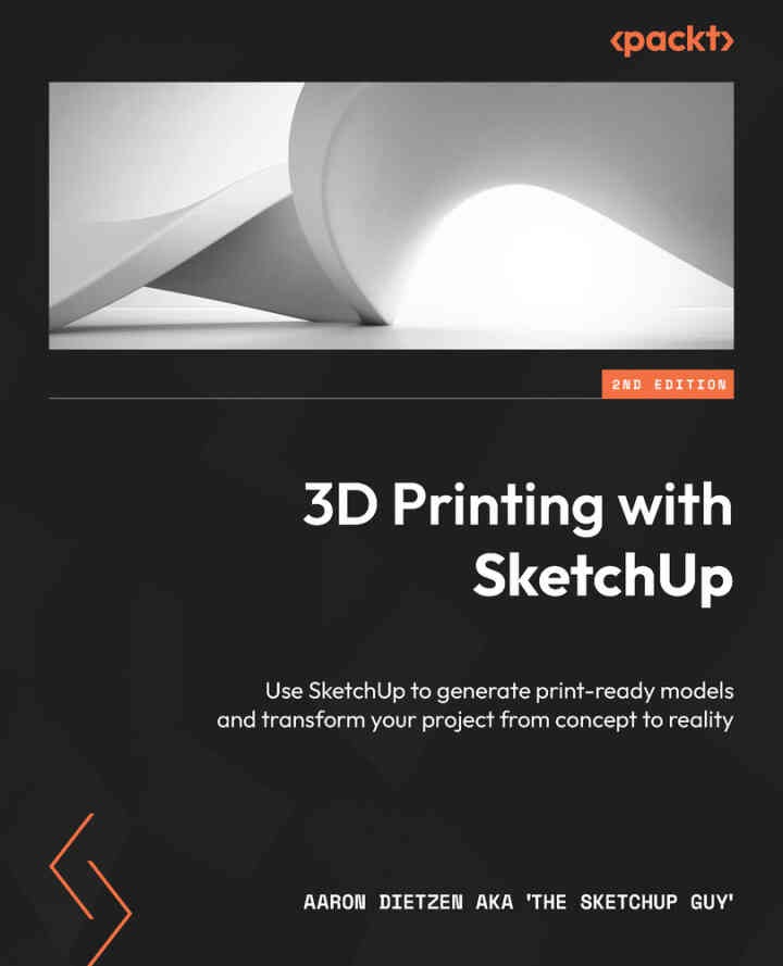 3D Printing with SketchUp2nd Edition, Use SketchUp to generate print-ready models and transform your project from concept to reality, 2nd Edition eBook