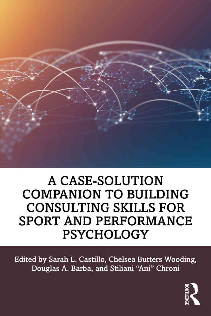 A Case-Solution Companion to Building Consulting Skills for Sport and Performance Psychology, 1st Edition eBook