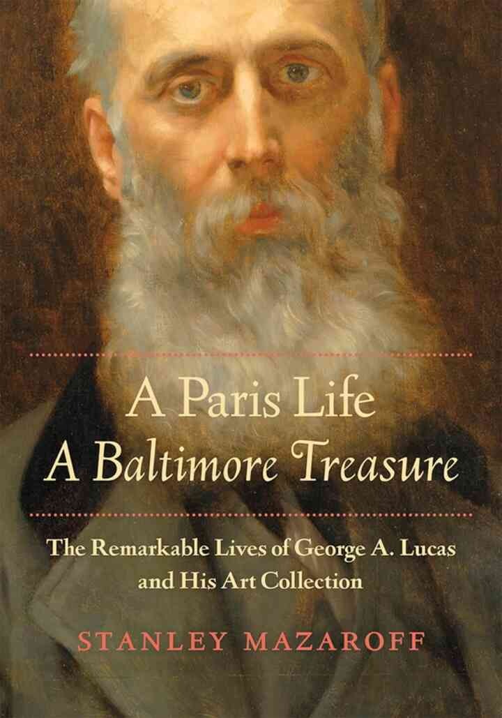 A Paris Life, A Baltimore Treasure: The Remarkable Lives of George A. Lucas and His Art Collection eBook