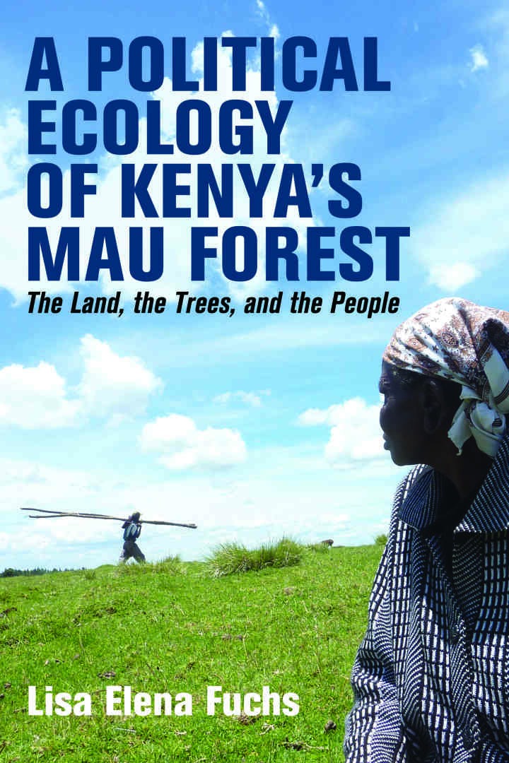 A Political Ecology of Kenya’s Mau Forest: The Land, the Trees, and the People eBook