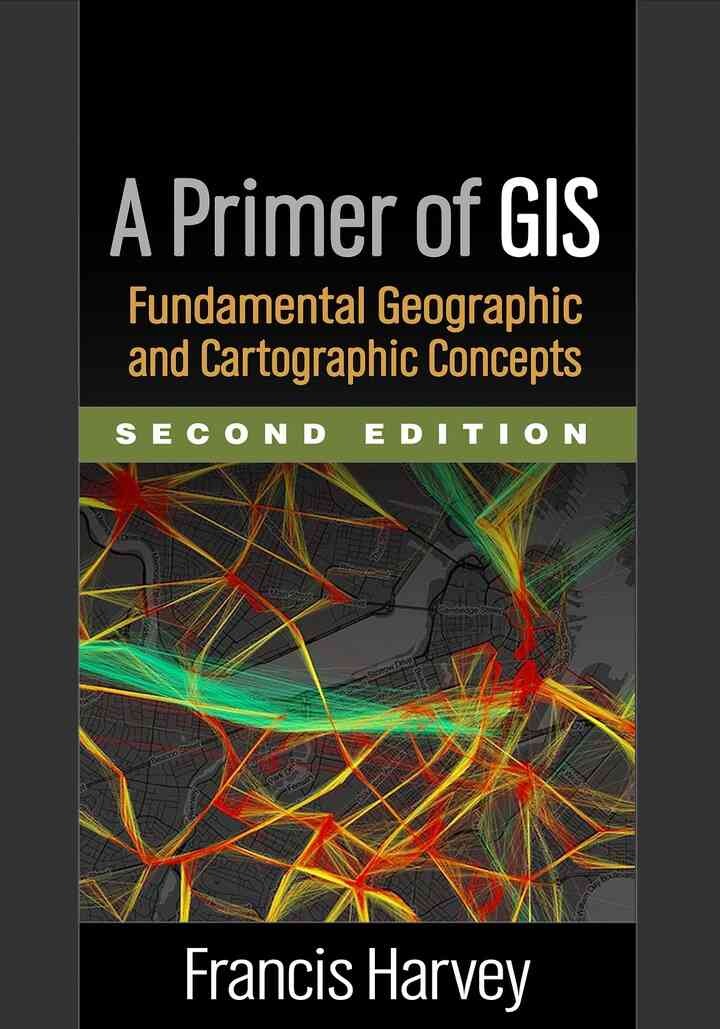 A Primer of GIS: Fundamental Geographic and Cartographic Concepts, 2nd Edition eBook
