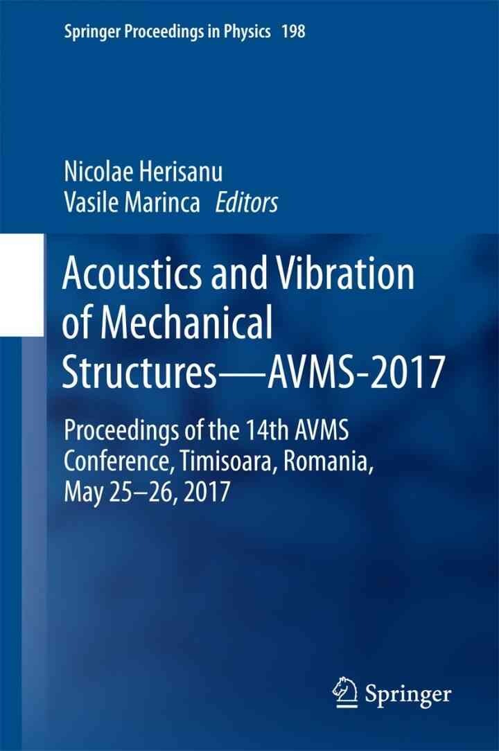 Acoustics and Vibration of Mechanical Structures—AVMS-2017: Proceedings of the 14th AVMS Conference, Timisoara, Romania, May 25–26, 2017 eBook