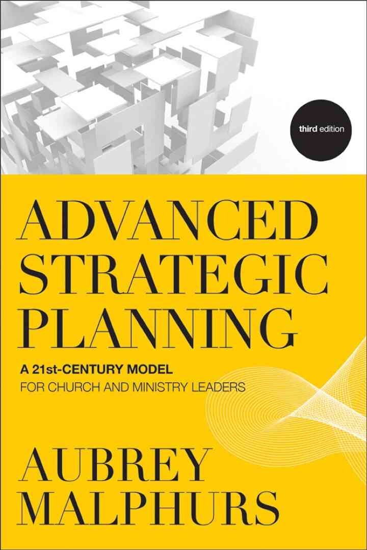 Advanced Strategic Planning: A 21st-Century Model for Church and Ministry Leaders, 3rd Edition eBook