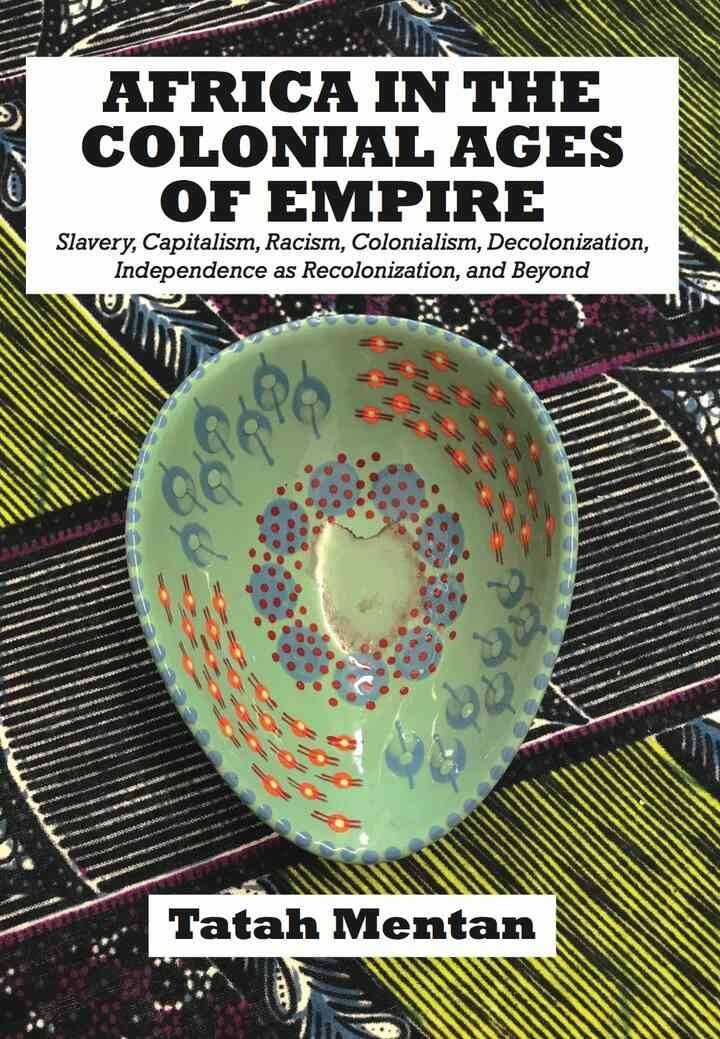 Africa in the Colonial Ages of Empire: Slavery, Capitalism, Racism, Colonialism, Decolonization, Independence as Recolonizati eBook