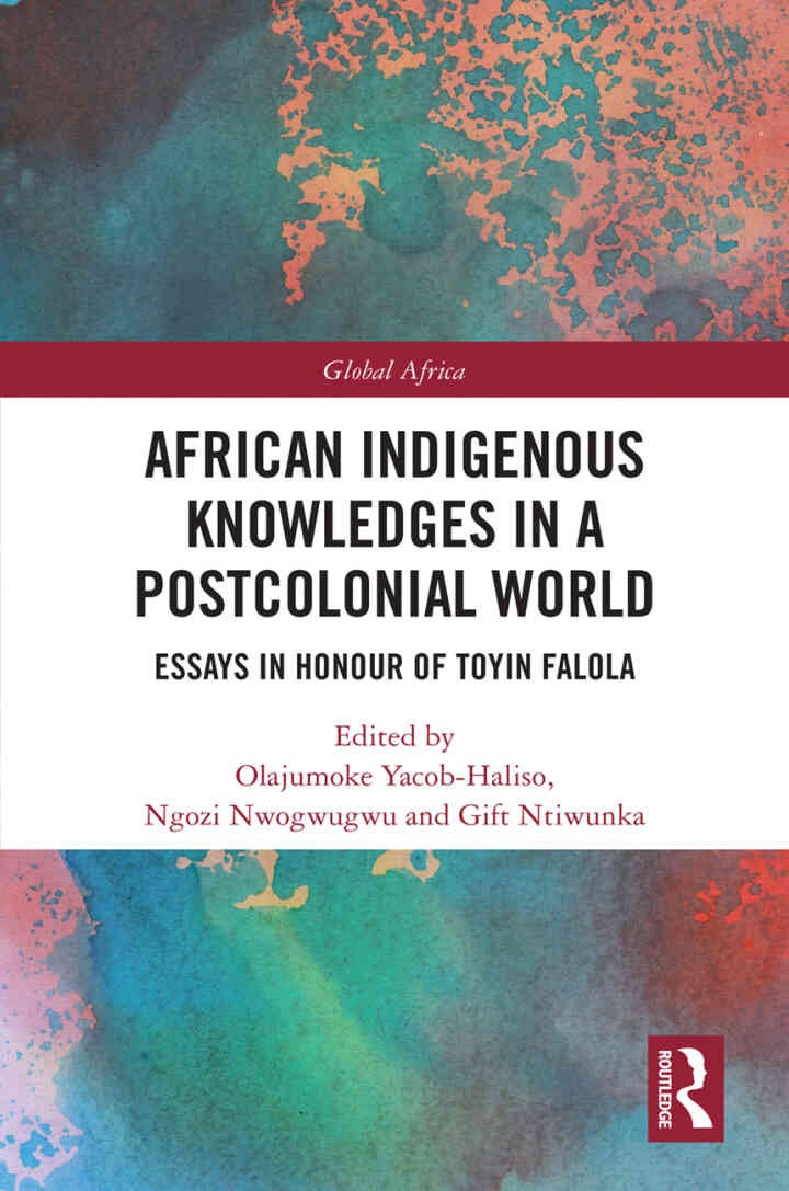 African Indigenous Knowledges in a Postcolonial World: Essays in Honour of Toyin Falola, 1st Edition eBook