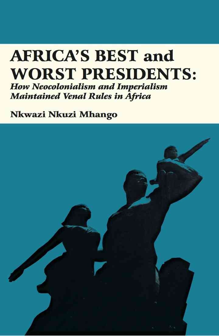 Africa’s Best and Worst Presidents: How Neocolonialism and Imperialism Maintained Venal Rules in Africa eBook