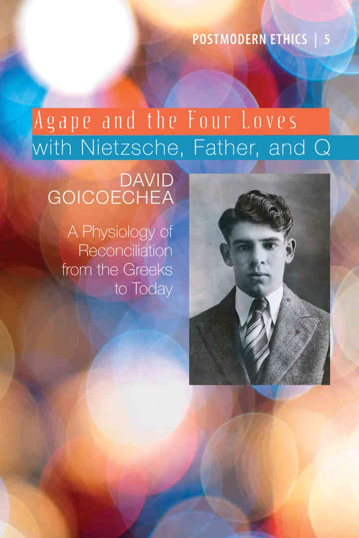 Agape and the Four Loves with Nietzsche, Father, and Q: A Physiology of Reconciliation from the Greeks to Today eBook