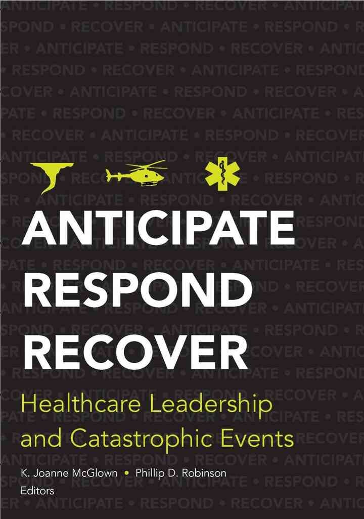Anticipate, Respond, Recover: Healthcare Leadership and Catastrophic Events eBook