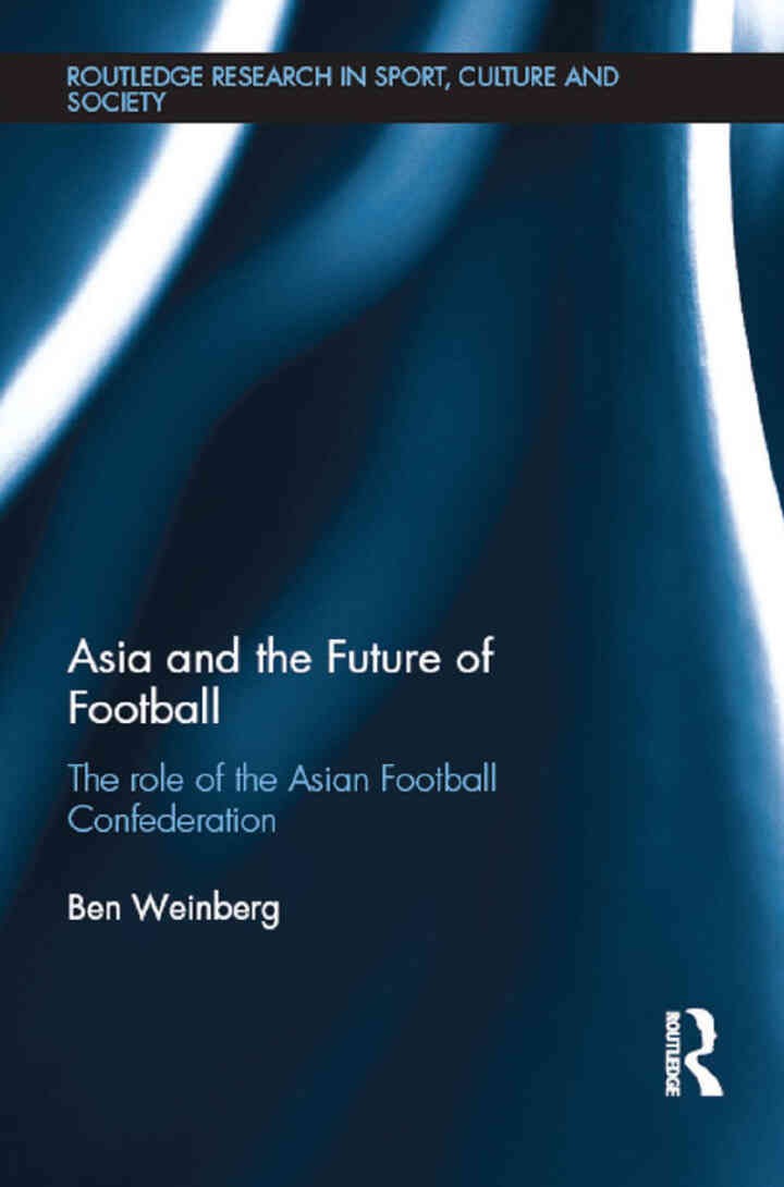 Asia and the Future of Football: The Role of the Asian Football Confederation, 1st Edition eBook