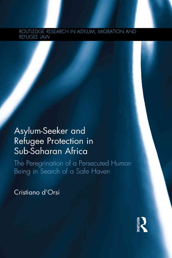 Asylum-Seeker and Refugee Protection in Sub-Saharan Africa: The Peregrination of a Persecuted Human Being in Search of a Safe Haven eBook