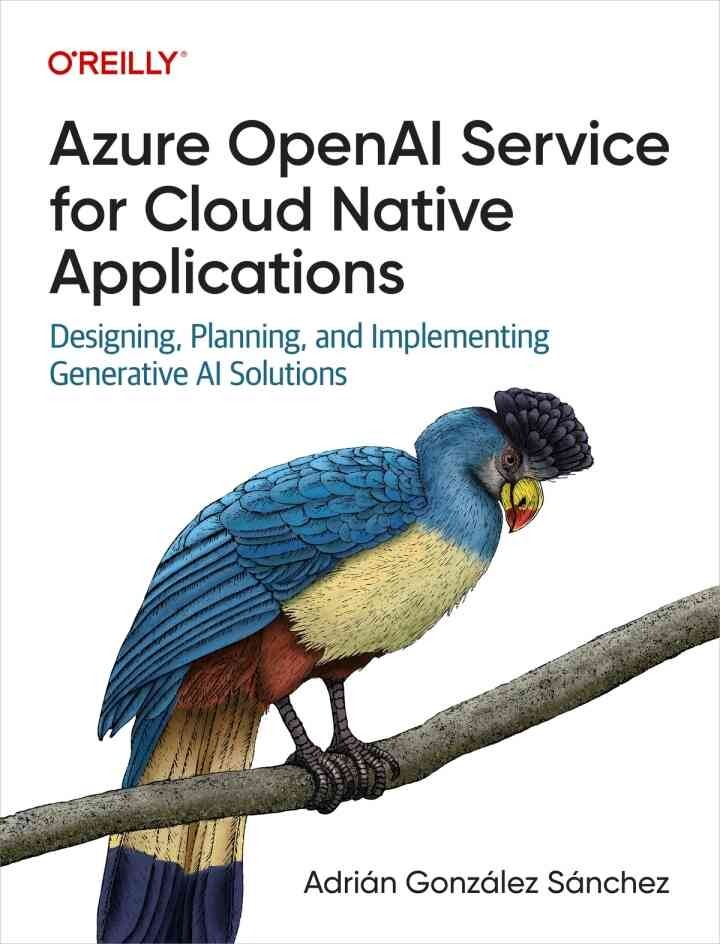 Azure OpenAI Service for Cloud Native Applications: Designing, Planning, and Implementing Generative AI Solutions, 1st Edition eBook
