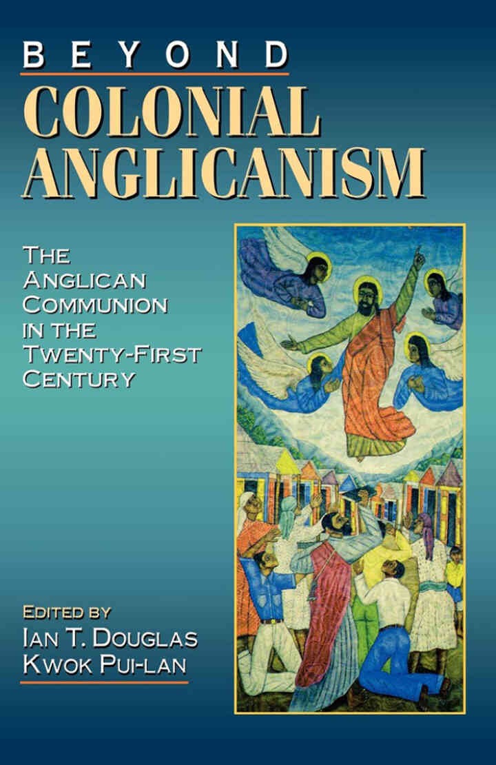 Beyond Colonial Anglicanism: The Anglican Communion in the Twenty-First Century eBook