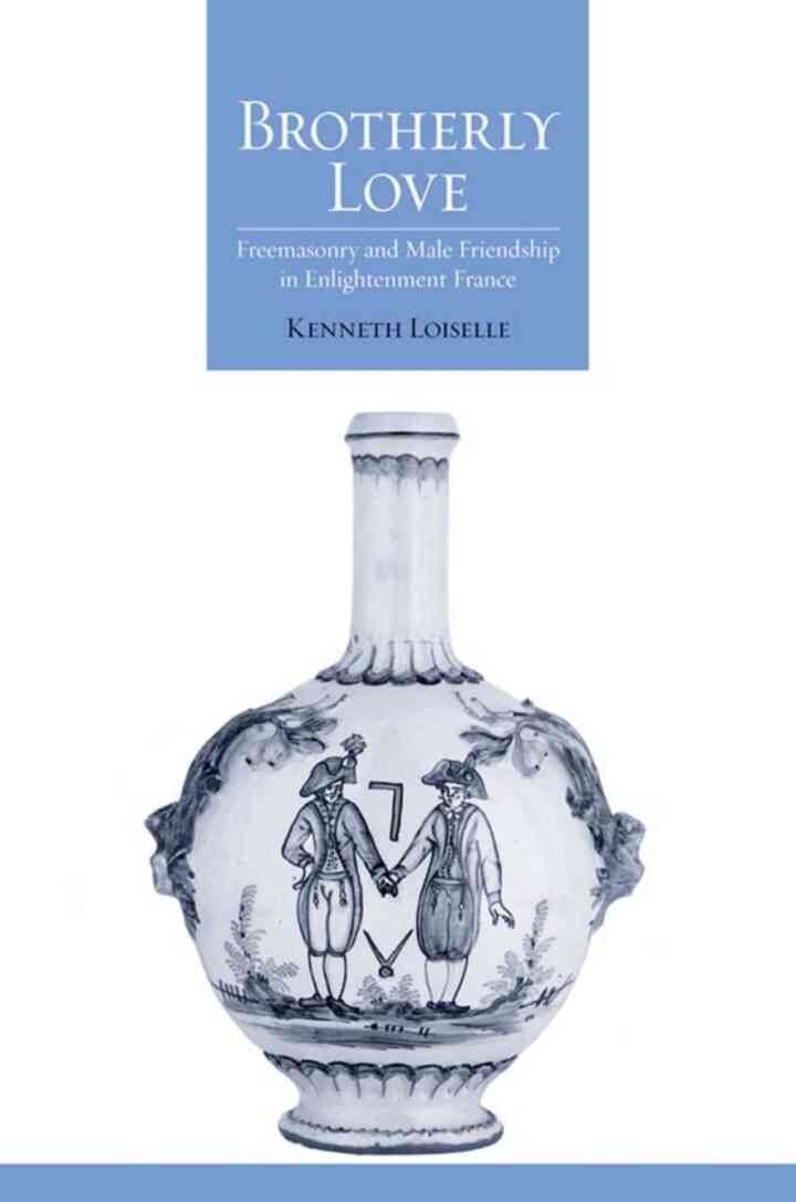 Brotherly Love: Freemasonry and Male Friendship in Enlightenment France, 1st Edition eBook