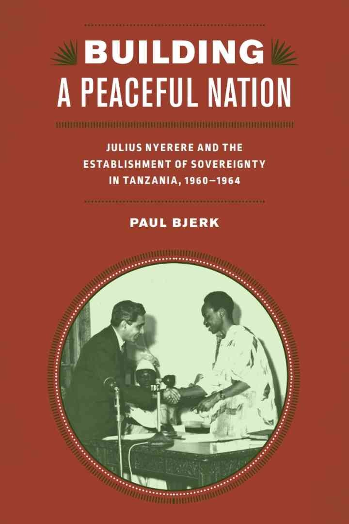 Building a Peaceful Nation: Julius Nyerere and the Establishment of Sovereignty in Tanzania, 1960-1964, 1st Edition eBook