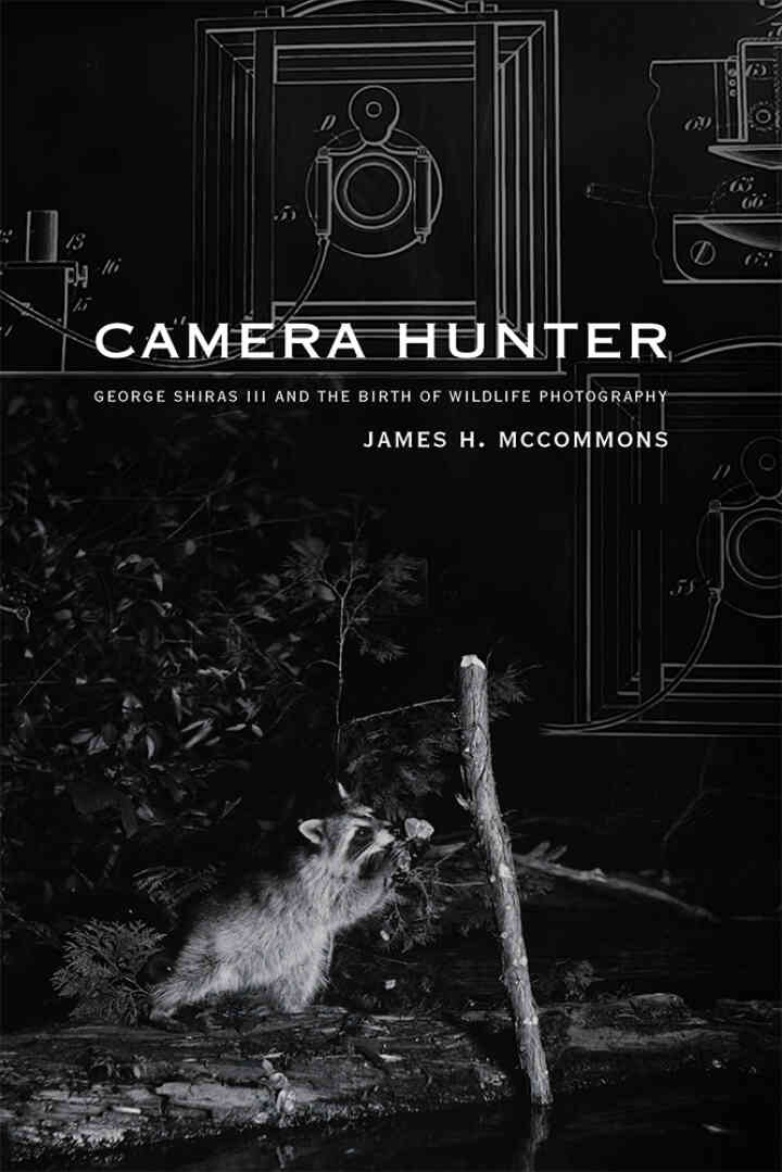 Camera Hunter: George Shiras III and the Birth of Wildlife Photography eBook