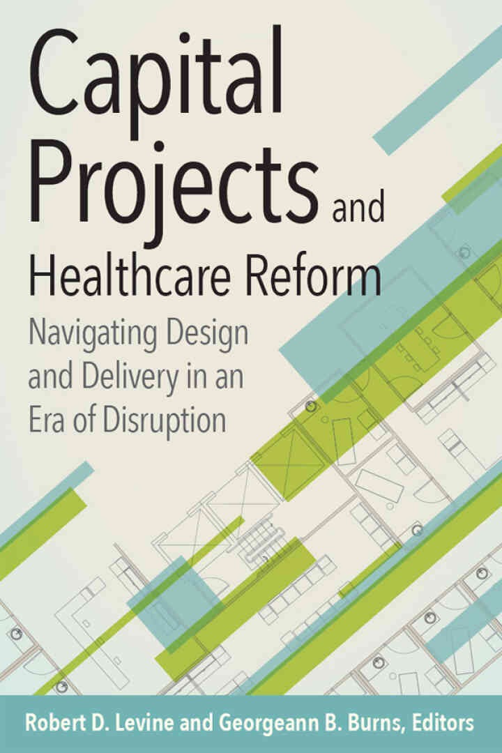 Capital Projects and Healthcare Reform: Navigating Design and Delivery in an Era of Disruption eBook