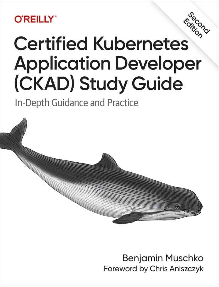 Certified Kubernetes Application Developer (CKAD) Study Guide: In-Depth Guidance and Practice, 2nd Edition eBook