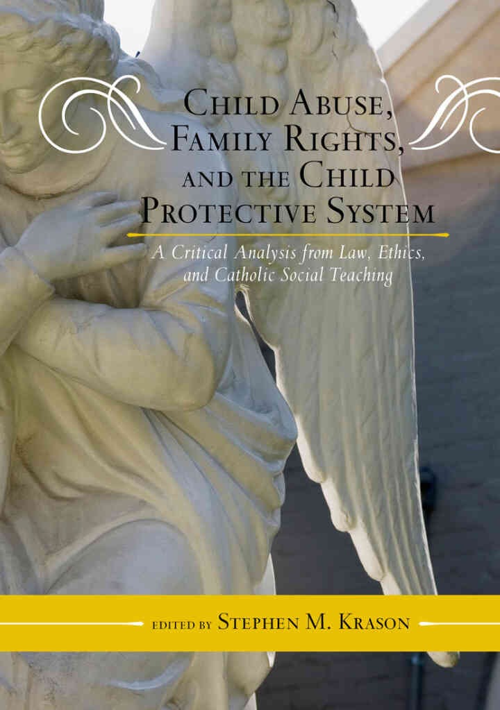 Child Abuse, Family Rights, and the Child Protective System: A Critical Analysis from Law, Ethics, and Catholic Social Teaching eBook