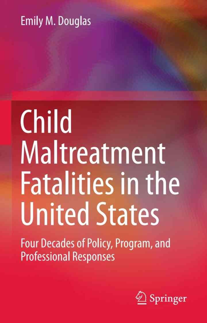Child Maltreatment Fatalities in the United States: Four Decades of Policy, Program, and Professional Responses eBook