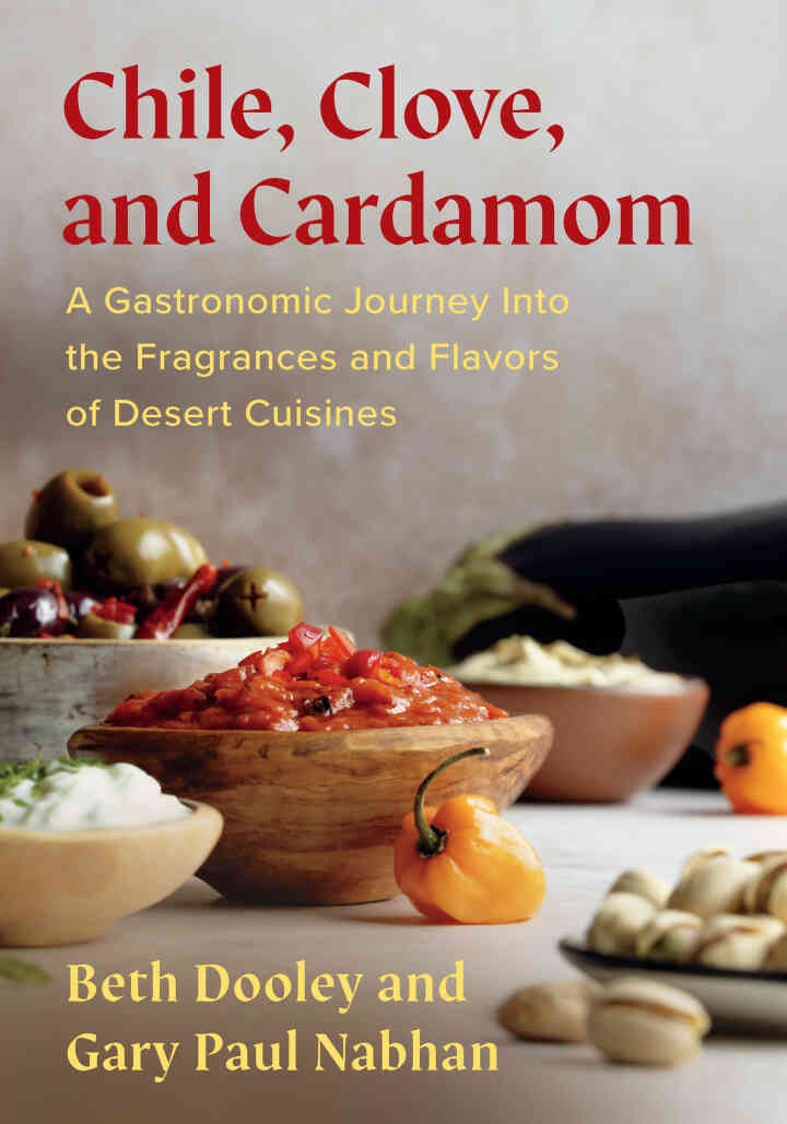 Chile, Clove, and Cardamom: A Gastronomic Journey Into the Fragrances and Flavors of Desert Cuisines eBook