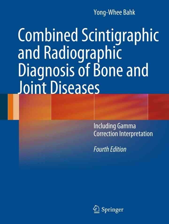Combined Scintigraphic and Radiographic Diagnosis of Bone and Joint Diseases: Including Gamma Correction Interpretation, 4th Edition eBook