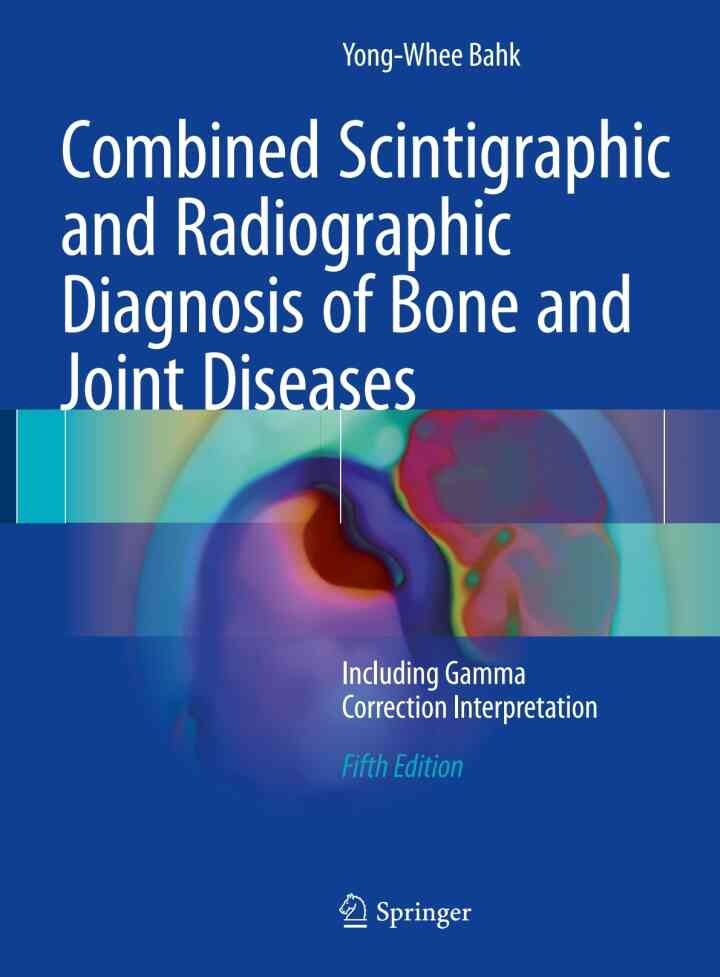 Combined Scintigraphic and Radiographic Diagnosis of Bone and Joint Diseases: Including Gamma Correction Interpretation, 5th Edition eBook