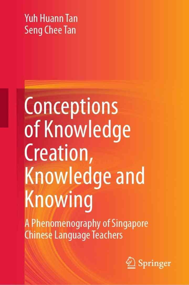 Conceptions of Knowledge Creation, Knowledge and Knowing: A Phenomenography of Singapore Chinese Language Teachers eBook
