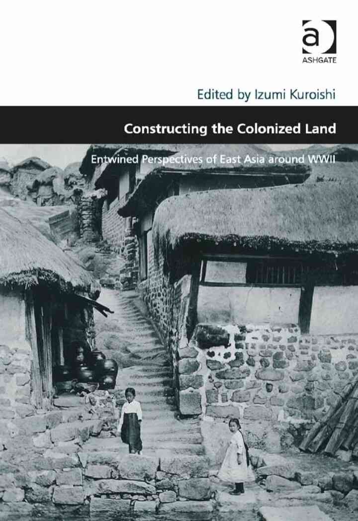Constructing the Colonized Land: Entwined Perspectives of East Asia around WWII eBook