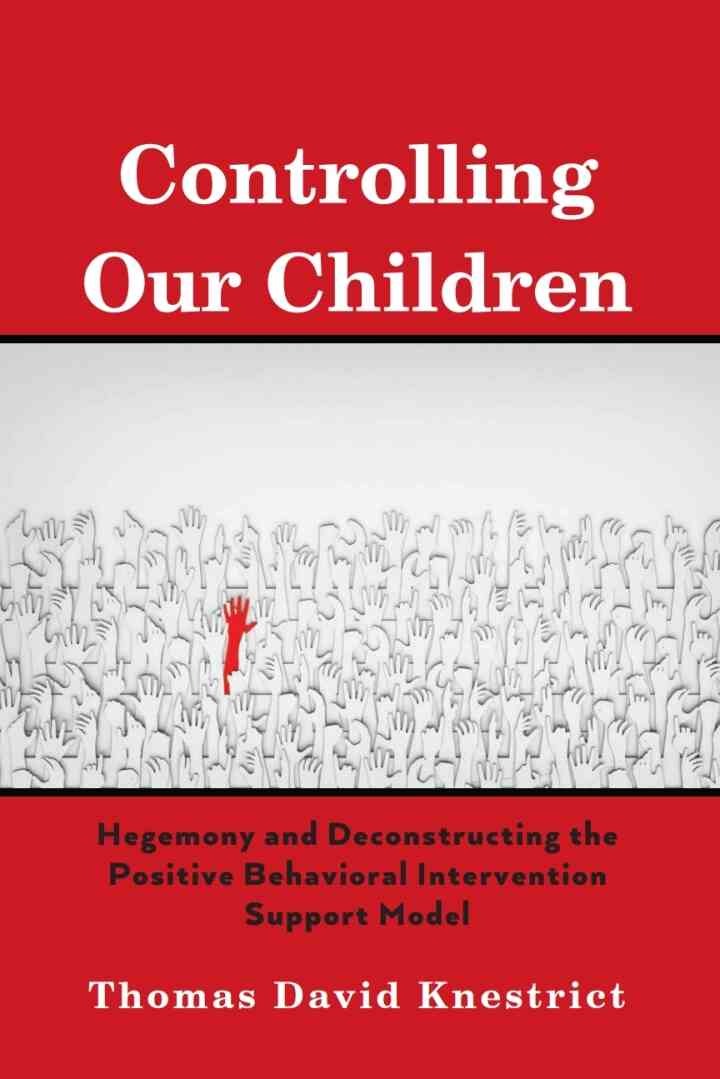 Controlling Our Children: Hegemony and Deconstructing the Positive Behavioral Intervention Support Model eBook