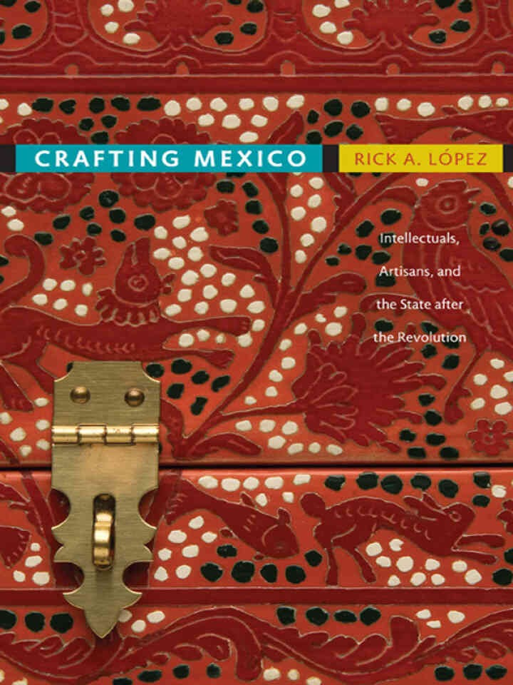 Crafting Mexico: Intellectuals, Artisans, and the State after the Revolution eBook
