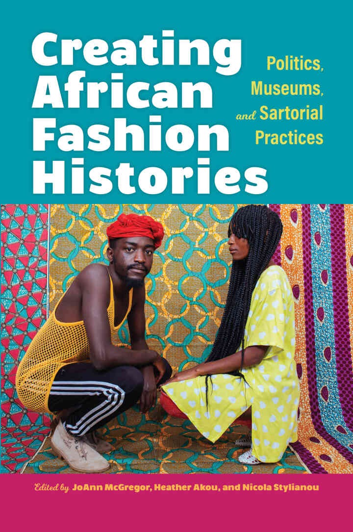 Creating African Fashion Histories: Politics, Museums, and Sartorial Practices eBook