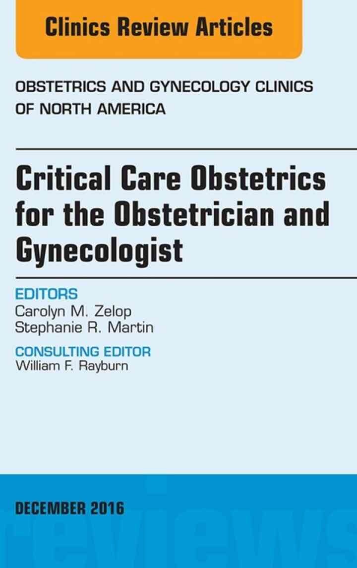 Critical Care Obstetrics for the Obstetrician and Gynecologist, An Issue of Obstetrics and Gynecology Clinics of North America eBook