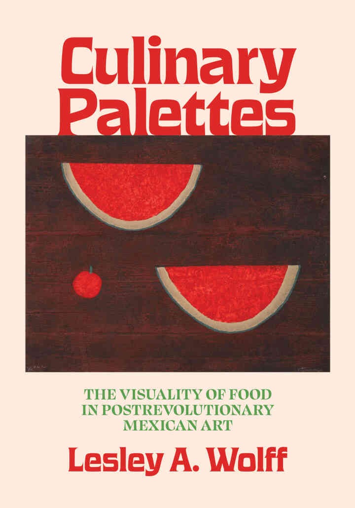 Culinary Palettes: The Visuality of Food in Postrevolutionary Mexican Art eBook