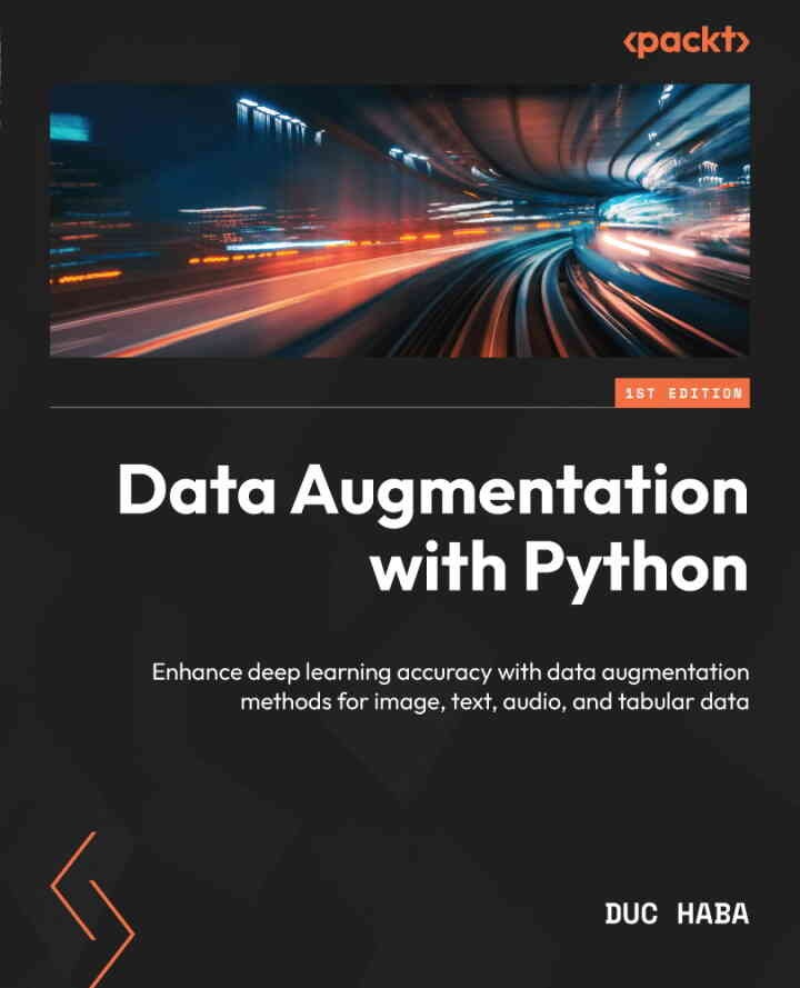Data Augmentation with Python: Enhance deep learning accuracy with data augmentation methods for image, text, audio, and tabular data, 1st Edition eBook