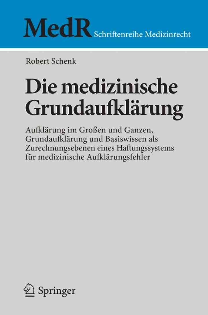 Die medizinische Grundaufklärung Aufklärung im Großen und Ganzen, Grundaufklärung und Basiswissen als Zurechnungsebenen eines Haftungssystems für: medizinische Aufklärungsfehler eBook
