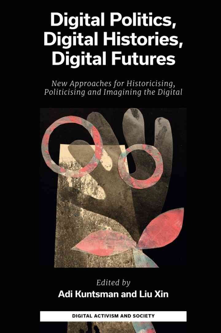 Digital Politics, Digital Histories, Digital Futures: New Approaches for Historicising, Politicising and Imagining the Digital eBook