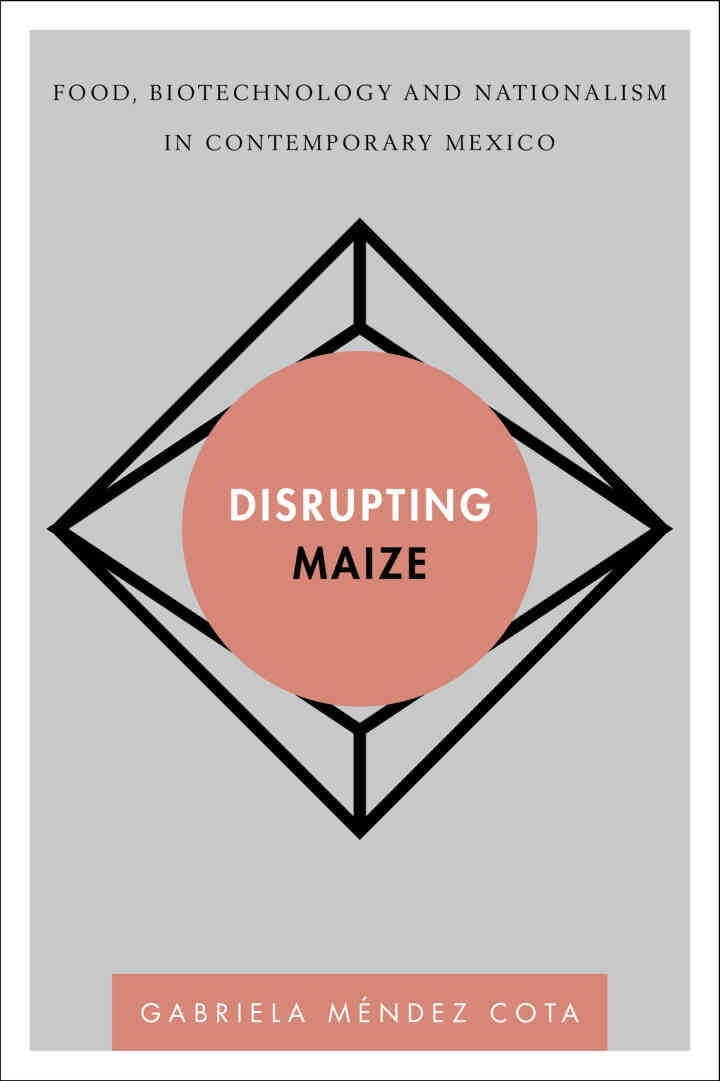 Disrupting Maize: Food, Biotechnology and Nationalism in Contemporary Mexico, 1st Edition eBook