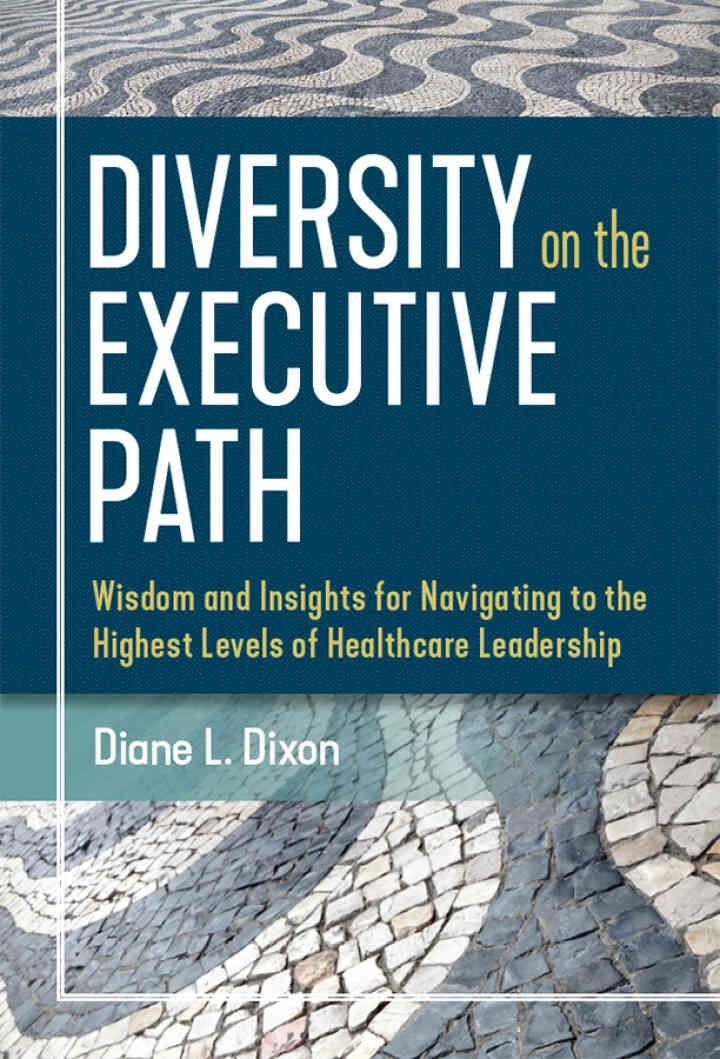 Diversity on the Executive Path: Wisdom and Insights for Navigating to the Highest Levels of Healthcare Leadership eBook