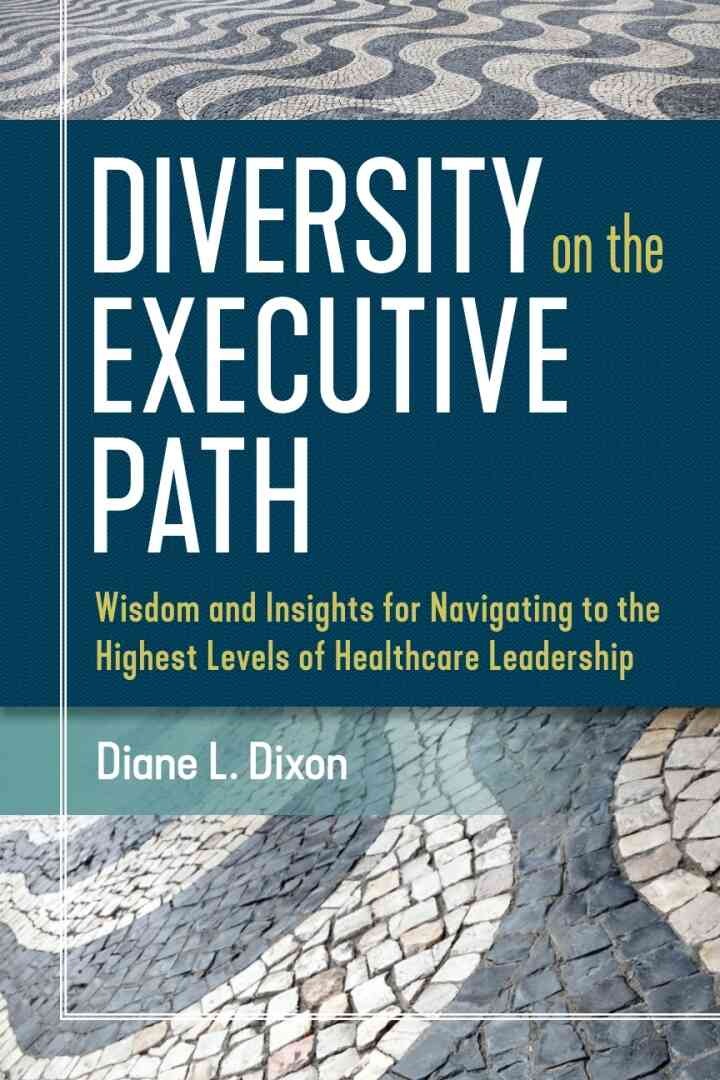 Diversity on the Executive Path: Wisdom and Insights for Navigating to the Highest Levels of Healthcare Leadership eBook
