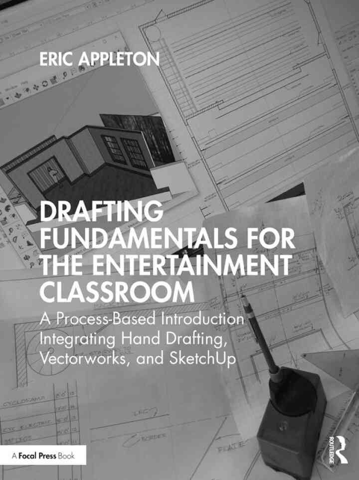 Drafting Fundamentals for the Entertainment Classroom: A Process-Based Introduction Integrating Hand Drafting, Vectorworks, and SketchUp, 1st Edition eBook
