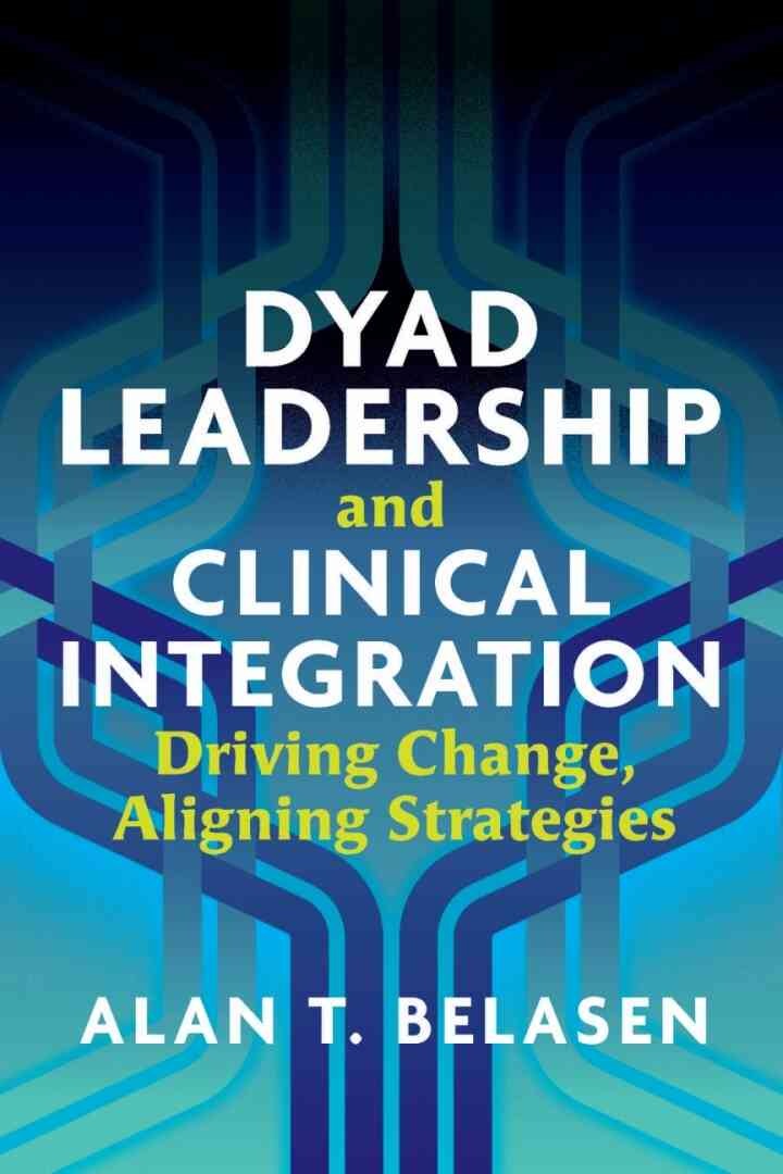Dyad Leadership and Clinical Integration: Driving Change, Aligning Strategies eBook