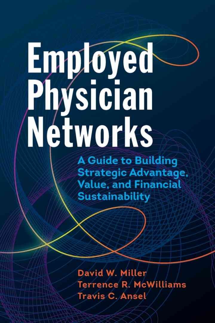 Employed Physician Networks: A Guide to Building Strategic Advantage, Value, and Financial Sustainability eBook