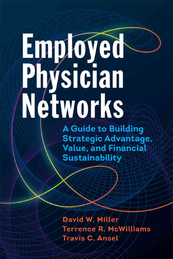 Employed Physician Networks: A Guide to Building Strategic Advantage, Value, and Financial Sustainability eBook