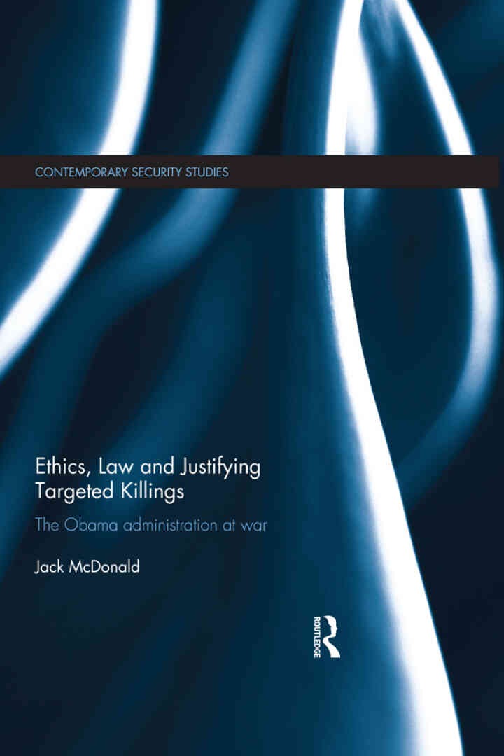 Ethics, Law and Justifying Targeted Killings: The Obama Administration at War, 1st Edition eBook