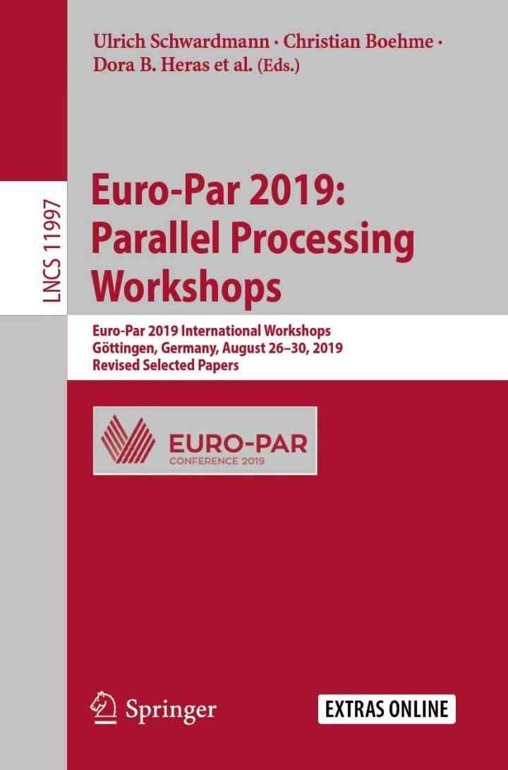 Euro-Par 2019: Parallel Processing Workshops: Euro-Par 2019 International Workshops, Göttingen, Germany, August 26–30, 2019, Revised Selected Papers, 1st Edition eBook