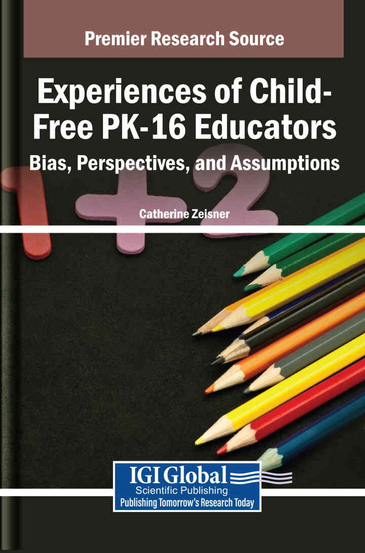 Experiences of Child-Free PK-16 Educators: Bias, Perspectives, and Assumptions eBook
