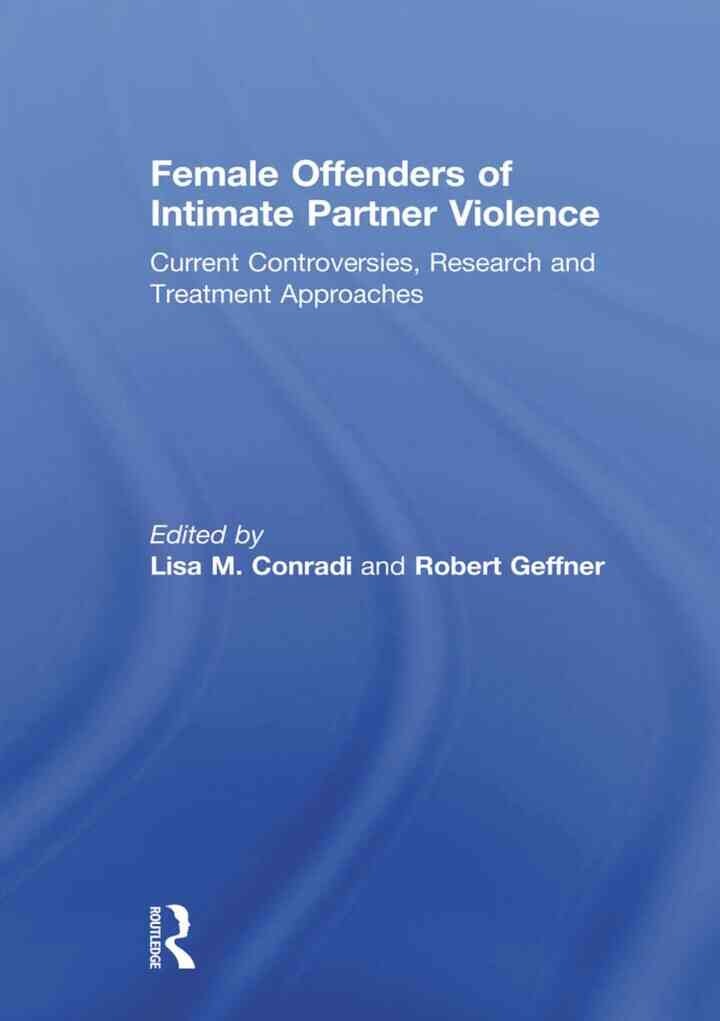 Female Offenders of Intimate Partner Violence: Current Controversies, Research and Treatment Approaches, 1st Edition eBook