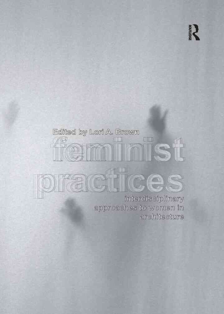 Feminist Practices: Interdisciplinary Approaches to Women in Architecture, 1st Edition eBook