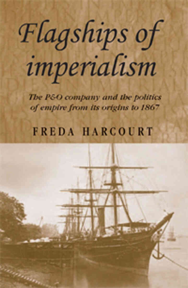 Flagships of imperialism: The P&O Company and the Politics of Empire from its origins to 1867 eBook